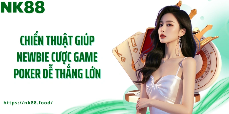 Chiến thuật giúp newbie cược game Poker dễ thắng lớn