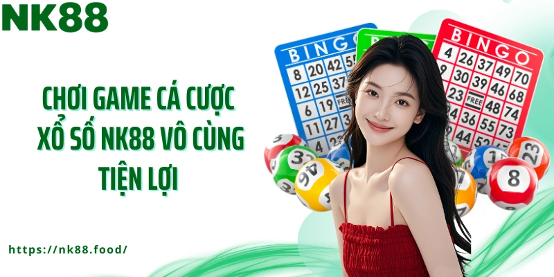 Chơi game cá cược xổ số NK88 vô cùng tiện lợi