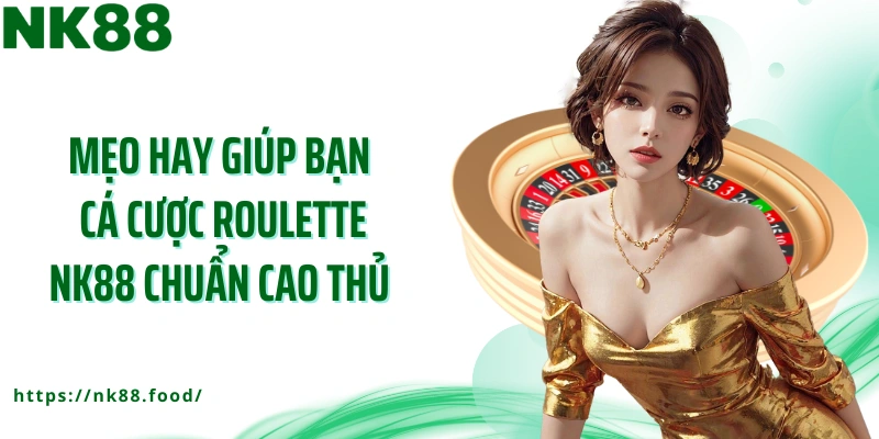 Mẹo hay giúp bạn cá cược roulette NK88 chuẩn cao thủ