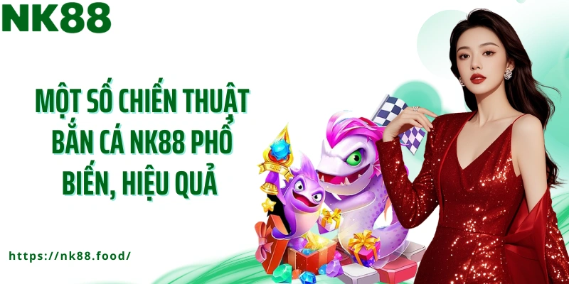 Một số chiến thuật bắn cá NK88 phổ biến, hiệu quả 