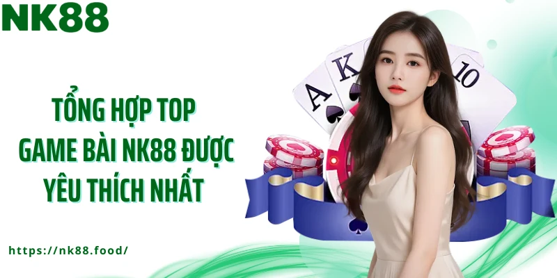 Tổng hợp top game bài NK88 được yêu thích nhất 